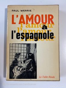 Second hand books: L'AMOUR A L'ESPAGNOLE. PAUL WERRIE. LA TABLE RONDE. PARIS, 1964. PAGS: 269. EN FRANCES